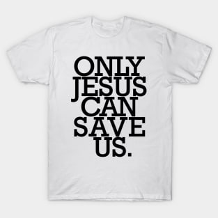 Only JESUS can save us. T-Shirt